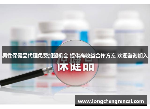 男性保健品代理免费加盟机会 提供高收益合作方案 欢迎咨询加入